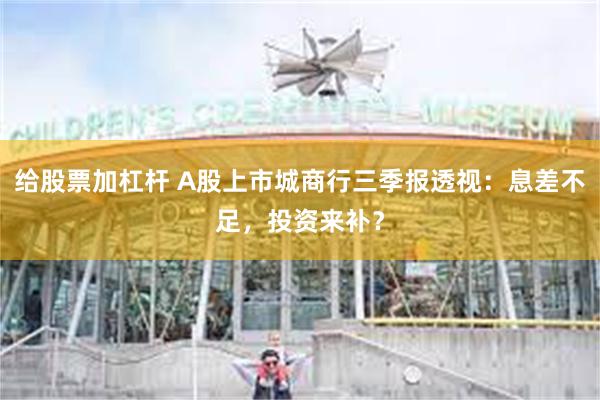 给股票加杠杆 A股上市城商行三季报透视：息差不足，投资来补？