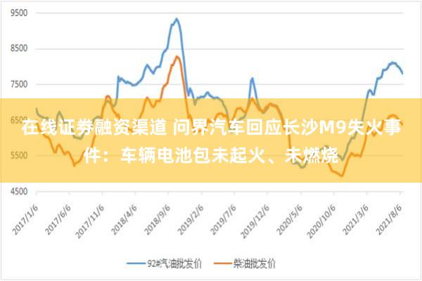 在线证劵融资渠道 问界汽车回应长沙M9失火事件：车辆电池包未起火、未燃烧