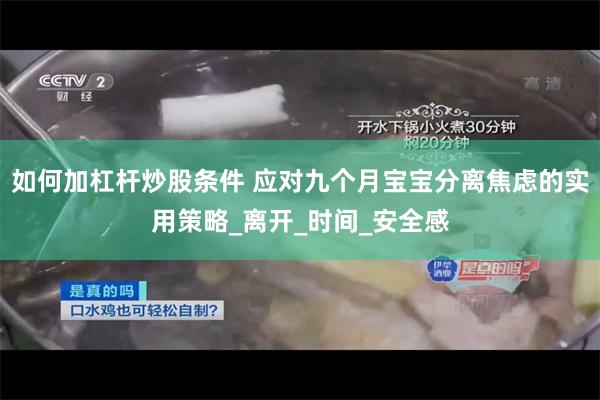 如何加杠杆炒股条件 应对九个月宝宝分离焦虑的实用策略_离开_时间_安全感