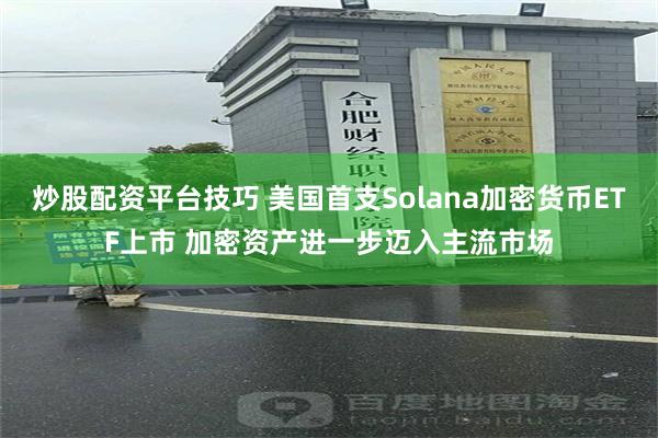 炒股配资平台技巧 美国首支Solana加密货币ETF上市 加密资产进一步迈入主流市场