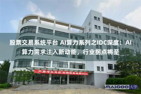 股票交易系统平台 AI算力系列之IDC深度：AI算力需求注入新动能，行业拐点将至