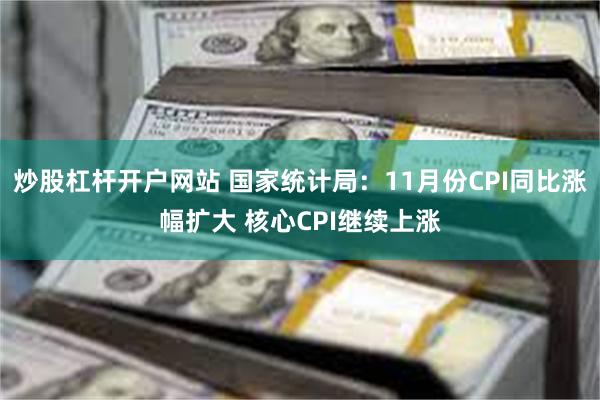 炒股杠杆开户网站 国家统计局：11月份CPI同比涨幅扩大 核心CPI继续上涨